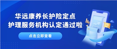 華遠(yuǎn)康養(yǎng)新增為湘潭市長護(hù)險定點護(hù)理服務(wù)機(jī)構(gòu)單位